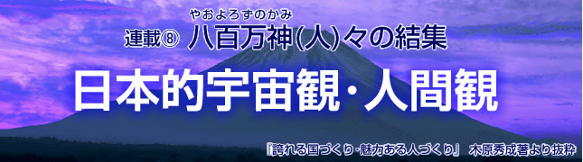 連載(8)八百万神(人)々の結集 日本的宇宙観･人生観